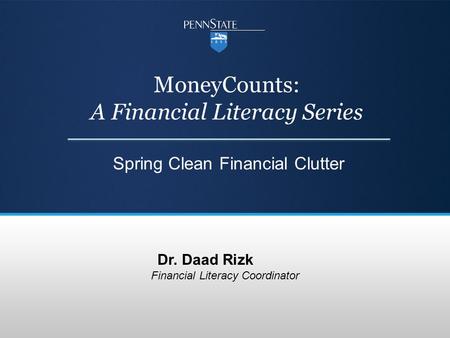 MoneyCounts: A Financial Literacy Series Spring Clean Financial Clutter Dr. Daad Rizk Financial Literacy Coordinator.