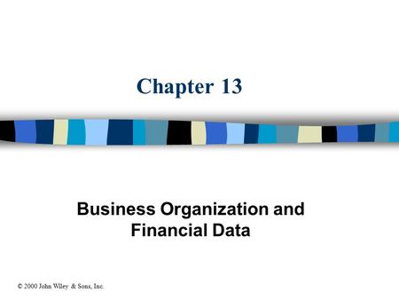 Chapter 13 Business Organization and Financial Data © 2000 John Wiley & Sons, Inc.