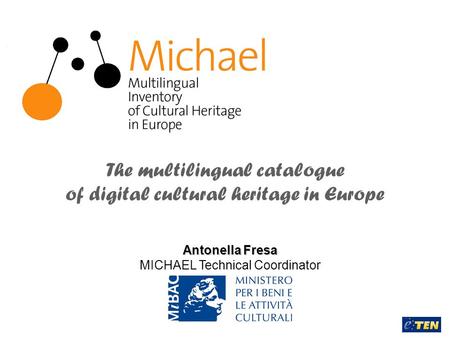 The multilingual catalogue of digital cultural heritage in Europe Antonella Fresa MICHAEL Technical Coordinator.