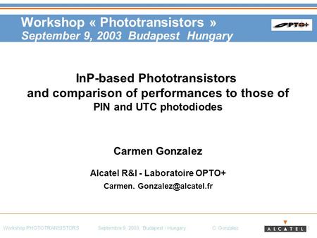 Workshop PHOTOTRANSISTORS Septembre 9, 2003, Budapest / Hungary C. Gonzalez 1 Workshop « Phototransistors » September 9, 2003 Budapest Hungary InP-based.