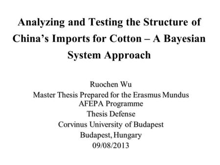 Analyzing and Testing the Structure of China’s Imports for Cotton – A Bayesian System Approach Ruochen Wu Master Thesis Prepared for the Erasmus Mundus.