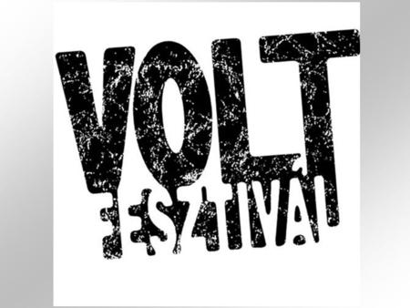 The Volt Festival It’s one of the most famous light musical festivals in Hungary Every year - since 1993 Location: Sopron.