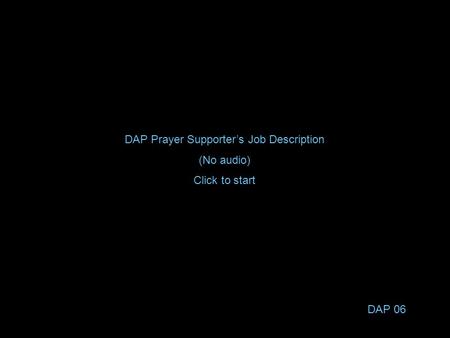 DAP 06 DAP Prayer Supporter’s Job Description (No audio) Click to start.