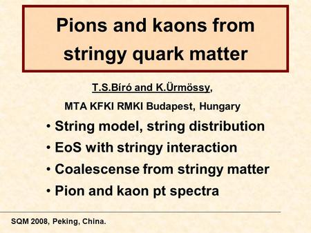 Pions and kaons from stringy quark matter T.S.Bíró and K.Ürmössy, MTA KFKI RMKI Budapest, Hungary String model, string distribution EoS with stringy interaction.