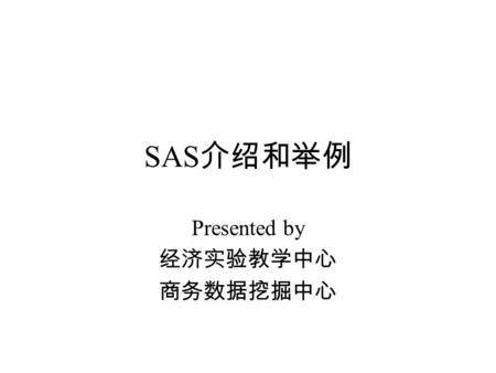 SAS 介绍和举例 Presented by 经济实验教学中心 商务数据挖掘中心. Raw Data Read in Data Process Data (Create new variables) Output Data (Create SAS Dataset) Analyze Data Using.