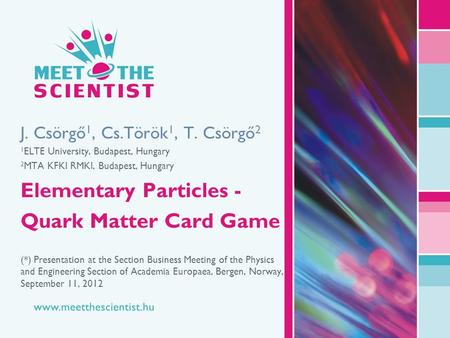 Www.meetthescientist.hu 1 | 26 J. Csörgő 1, Cs.Török 1, T. Csörgő 2 1 ELTE University, Budapest, Hungary 2 MTA KFKI RMKI, Budapest, Hungary Elementary.