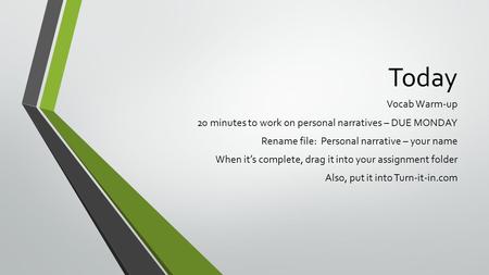 Today Vocab Warm-up 20 minutes to work on personal narratives – DUE MONDAY Rename file: Personal narrative – your name When it’s complete, drag it into.