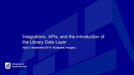 Integrations, APIs, and the introduction of the Library Data Layer IGeLU: September 2015 - Budapest, Hungary.