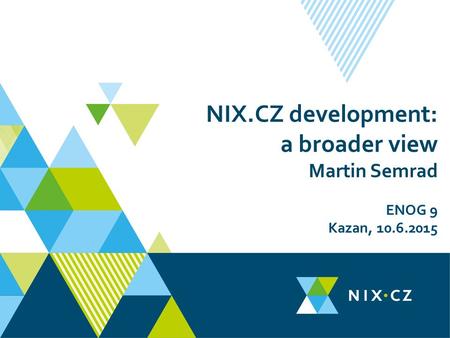 NIX.CZ development: a broader view Martin Semrad ENOG 9 Kazan, 10.6.2015.