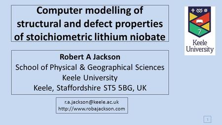 Computer modelling of structural and defect properties of stoichiometric lithium niobate Robert A Jackson School of Physical & Geographical Sciences Keele.