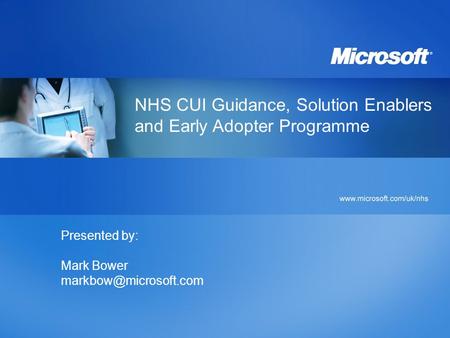 NHS CUI Guidance, Solution Enablers and Early Adopter Programme Presented by: Mark Bower