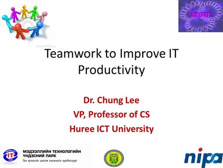 Teamwork to Improve IT Productivity Dr. Chung Lee VP, Professor of CS Huree ICT University.