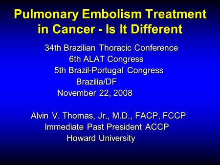 Pulmonary Embolism Treatment in Cancer - Is It Different 34th Brazilian Thoracic Conference 6th ALAT Congress 5th Brazil-Portugal Congress Brazilia/DF.