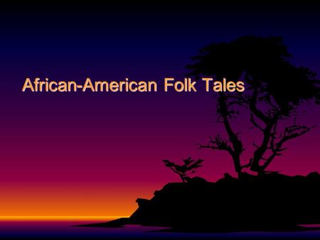 African-American Folk Tales. African-American folk tales originated with peoples who were brought from Africa against their will as slaves. They were.