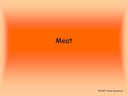 Meat © PDST Home Economics. What is Meat? Meat refers to the flesh of animals and birds and to their edible internal organs.