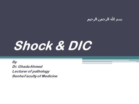 بسم الله الرحمن الرحيم Shock & DIC By Dr. Ghada Ahmed Lecturer of pathology Benha Faculty of Medicine.