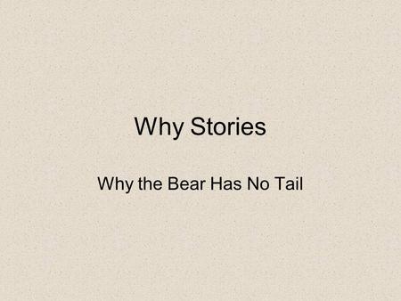 Why Stories Why the Bear Has No Tail. One night in War Eagle's lodge, Other person asked: Why don't Bears have a tail, grandfather?