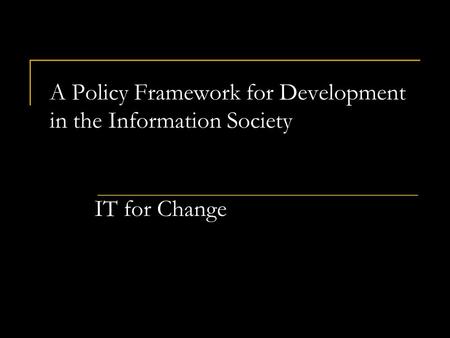 A Policy Framework for Development in the Information Society IT for Change.