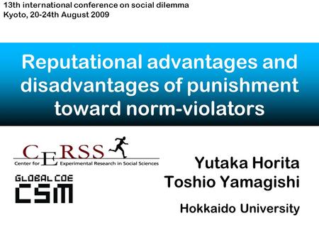 Reputational advantages and disadvantages of punishment toward norm-violators Yutaka Horita Toshio Yamagishi Hokkaido University 13th international conference.