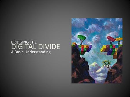 BRIDGING THE DIGITAL DIVIDE A Basic Understanding.