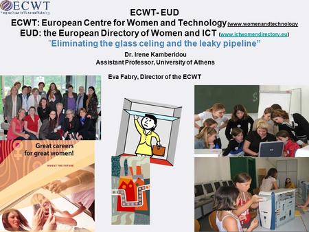 ECWT- EUD ECWT: European Centre for Women and Technology (www.womenandtechnology EUD: the European Directory of Women and ICT (www.ictwomendirectory.eu)