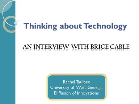 Thinking about Technology Rachel Taulbee University of West Georgia Diffusion of Innovations Rachel Taulbee University of West Georgia Diffusion of Innovations.