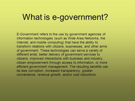 What is e-government? E-Government refers to the use by government agencies of information technologies (such as Wide Area Networks, the Internet, and.