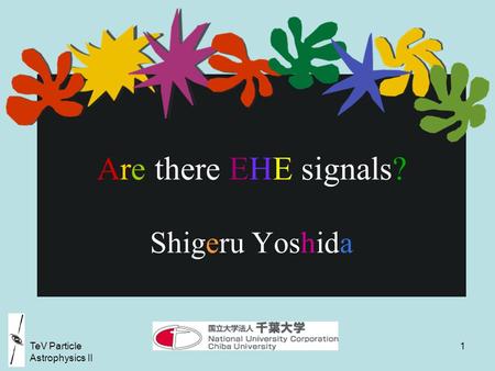 TeV Particle Astrophysics II 1 Are there EHE signals? Shigeru Yoshida.