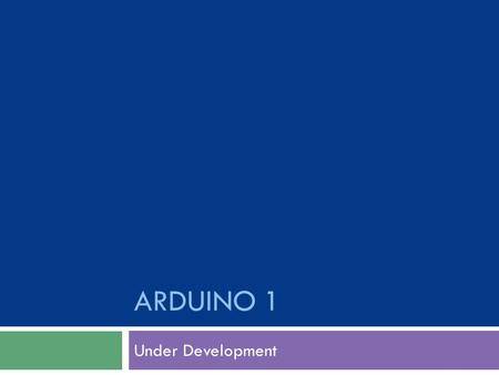 ARDUINO 1 Under Development. Arduino  Arduino is an open-source electronics prototyping platform based on flexible, easy-to-use hardware and software.