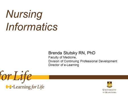 Brenda Stutsky RN, PhD Faculty of Medicine, Division of Continuing Professional Development Director of e-Learning Nursing Informatics.