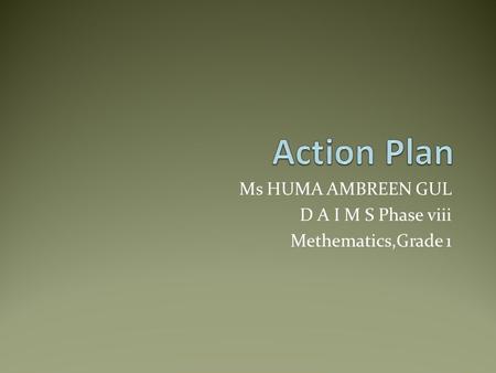 Ms HUMA AMBREEN GUL D A I M S Phase viii Methematics,Grade 1