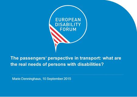 The passengers‘ perspective in transport: what are the real needs of persons with disabilities?................................................................................................................................................................