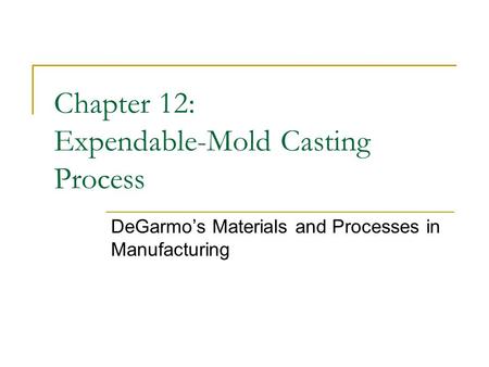 Chapter 12: Expendable-Mold Casting Process