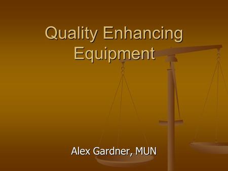 Quality Enhancing Equipment Alex Gardner, MUN. Outline Objective - Quality Improvements Objective - Quality Improvements Overview of Available Equipment.