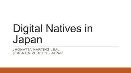 Digital Natives in Japan JHONATTA MARTINS LEAL CHIBA UNIVERSITY - JAPAN.