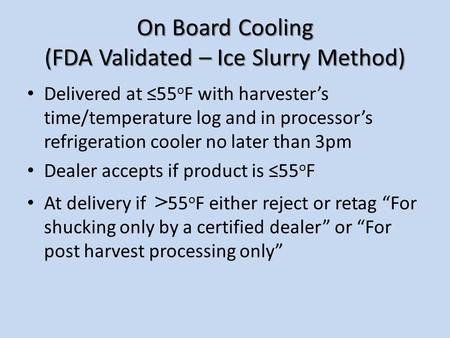 On Board Cooling (FDA Validated – Ice Slurry Method) Delivered at ≤55 o F with harvester’s time/temperature log and in processor’s refrigeration cooler.