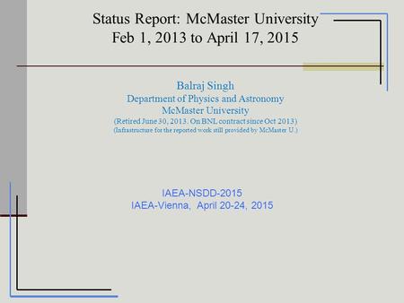 Status Report: McMaster University Feb 1, 2013 to April 17, 2015 Balraj Singh Department of Physics and Astronomy McMaster University (Retired June 30,