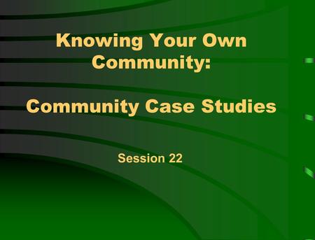 Knowing Your Own Community: Community Case Studies Session 22.