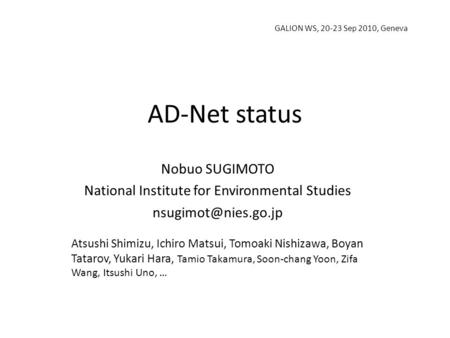 AD-Net status GALION WS, 20-23 Sep 2010, Geneva Nobuo SUGIMOTO National Institute for Environmental Studies Atsushi Shimizu, Ichiro.