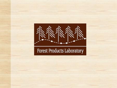 Forest Products Laboratory. To improve the use of wood through science and technology, thereby contributing to the conservation and management of the.