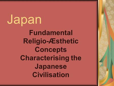 Japan Fundamental Religio-Æsthetic Concepts Characterising the Japanese Civilisation.