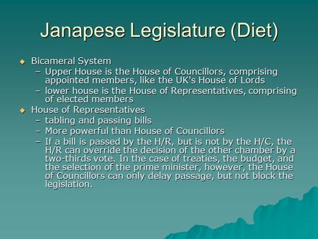 Janapese Legislature (Diet)  Bicameral System –Upper House is the House of Councillors, comprising appointed members, like the UK's House of Lords –lower.