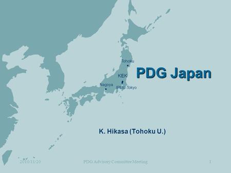 2010/11/20PDG Advisory Committee Meeting1 PDG Japan K. Hikasa (Tohoku U.) KEK  Tohoku  Nagoya  IPMU-Tokyo.