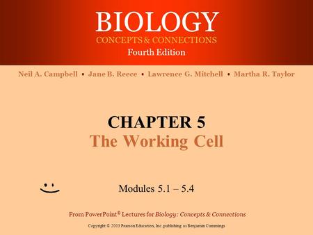 BIOLOGY CONCEPTS & CONNECTIONS Fourth Edition Copyright © 2003 Pearson Education, Inc. publishing as Benjamin Cummings Neil A. Campbell Jane B. Reece Lawrence.