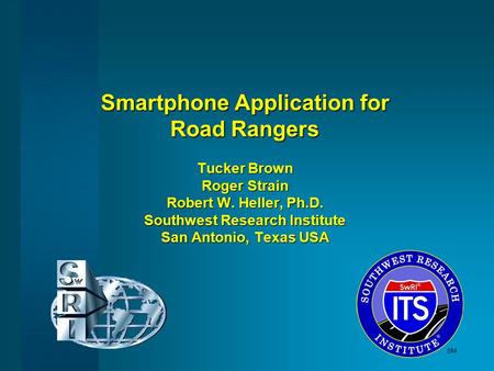 Smartphone Application for Road Rangers Tucker Brown Roger Strain Robert W. Heller, Ph.D. Southwest Research Institute San Antonio, Texas USA.