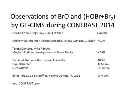 Observations of BrO and (HOBr+Br 2 ) by GT-CIMS during CONTRAST 2014 Dexian Chen, Greg Huey, David Tanner GaTech Andrew Weinheimer, Denise Montzka, Teresa.