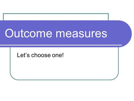 Outcome measures Let’s choose one!. What is the deal with outcome measures? It’s more than a phab cozi coat to be worn on a sadl.