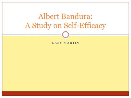 GABY MARTIN Albert Bandura: A Study on Self-Efficacy.