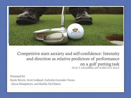 Competitive state anxiety and self-confidence: Intensity and direction as relative predictors of performance on a golf putting task SEAN T. CHAMBERLAIN1.