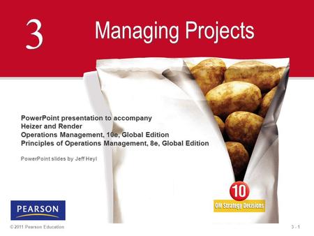 3 - 1© 2011 Pearson Education 3 3 Managing Projects PowerPoint presentation to accompany Heizer and Render Operations Management, 10e, Global Edition Principles.